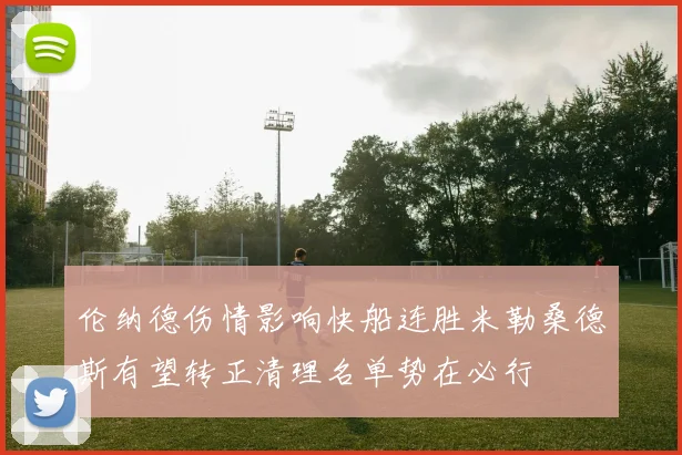 伦纳德伤情影响快船连胜米勒桑德斯有望转正清理名单势在必行