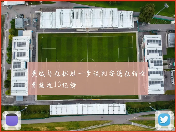 曼城与森林进一步谈判安德森转会费接近13亿镑