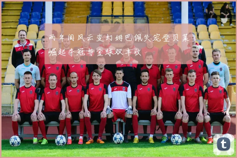 两年间风云变幻姆巴佩失宠登贝莱崛起夺冠与金球双丰收