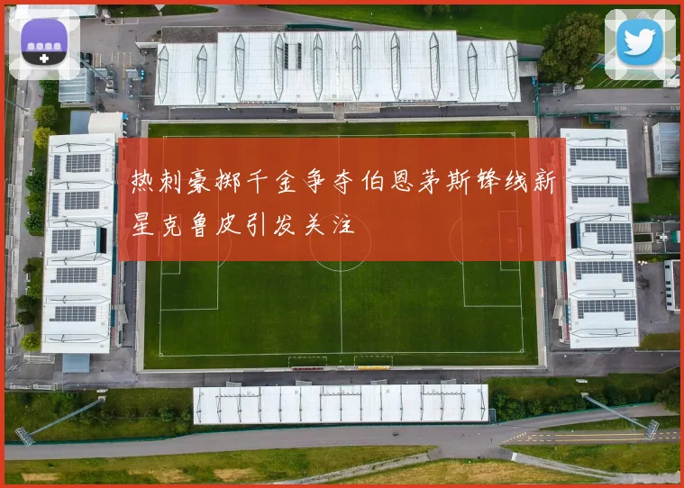 热刺豪掷千金争夺伯恩茅斯锋线新星克鲁皮引发关注
